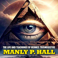 The Life and Teachings of Hermes Trismegistus - Manly P. Hall - Hörbuch