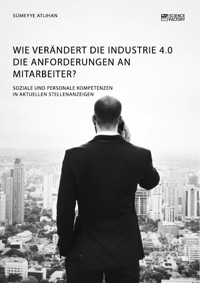 Wie verändert die Industrie 4.0 die Anforderungen an Mitarbeiter? Soziale und personale Kompetenzen in aktuellen Stellenanzeigen - Sümeyye Atlihan - E-Book