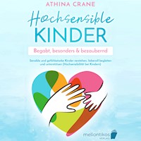 Hochsensible Kinder – begabt, besonders & bezaubernd: Sensible und gefühlsstarke Kinder verstehen, liebevoll begleiten und unterstützen (Hochsensibilität bei Kindern) - Athina Crane - Hörbuch