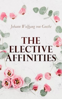 The Elective Affinities - Johann Wolfgang von Goethe - E-Book