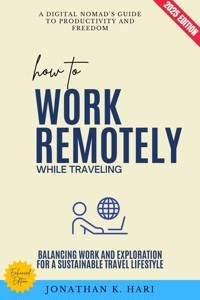How to Work Remotely While Traveling: - Jonathan K. Hari - E-Book