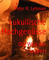 Lukullische Hochgenüsse - Peter R. Lehman - E-Book