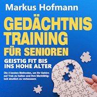 Gedächtnistraining für Senioren - Geistig fit bis ins hohe Alter: Die 4 besten Methoden, um Ihr Gehirn auf Trab zu halten und Ihre Merkfähigkeit deutlich zu verbessern - Markus Hofmann - Hörbuch