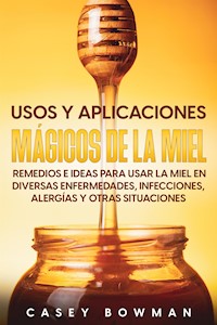 Usos y Aplicaciones Mágicos de la Miel - Casey Bowman - E-Book
