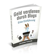 Geld Verdienen durch Blogs: - Christian Schmidt - E-Book