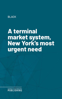 A terminal market system, New York's most urgent need - Black - E-Book