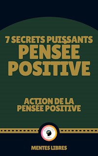 7 Secrets Puissants Pensée Positive - Action de la Pensée Positive - MENTES LIBRES - E-Book