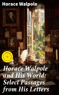 Horace Walpole and His World: Select Passages from His Letters - Horace Walpole - E-Book
