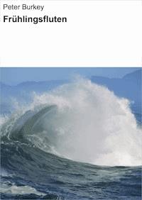 Frühlingsfluten - Peter Burkey - E-Book