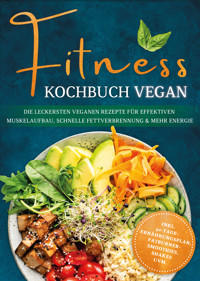 Fitness Kochbuch vegan: Die leckersten veganen Rezepte für effektiven Muskelaufbau, schnelle Fettverbrennung und mehr Energie - inkl. 30-Tage-Ernährungsplan, Fatburner-Smoothies, Shakes uvm. - Annika Seidel - E-Book