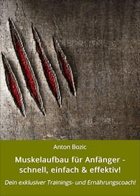 Muskelaufbau für Anfänger - schnell, einfach & effektiv! - Anton Bozic - E-Book