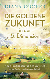 Die Goldene Zukunft in der 5. Dimension - Diana Cooper - E-Book