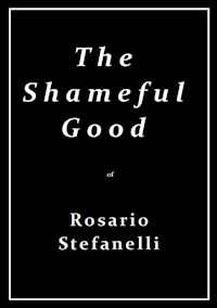 The Shameful Good - Rosario Stefanelli - E-Book