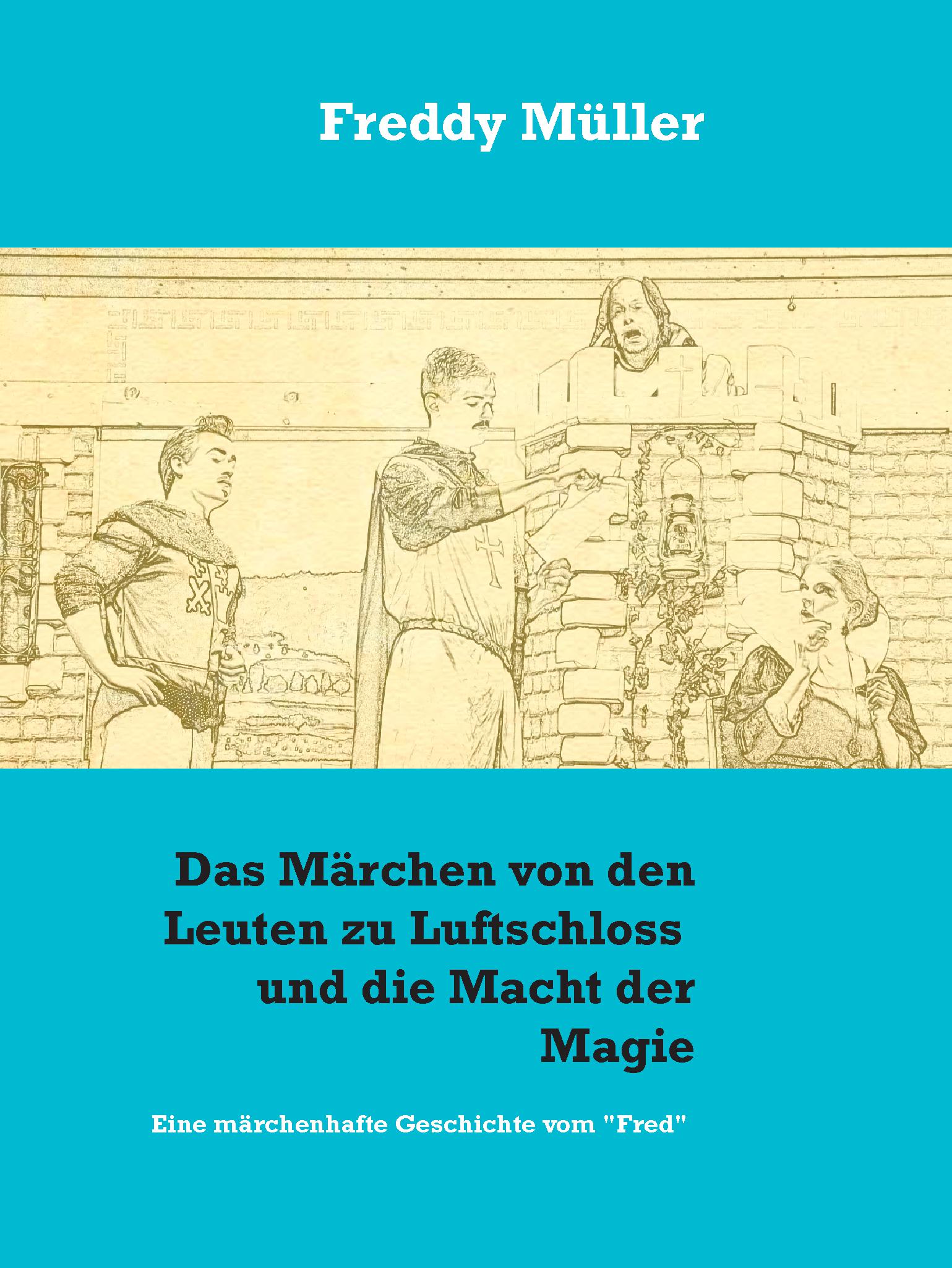 Das Märchen von den Leuten zu Luftschloss und die Macht der Magie - Freddy Müller - E-Book