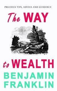 The Way to Wealth - Benjamin Franklin - E-Book