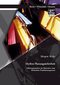 Mythos Planungssicherheit: Selbstorganisation als Alternative zum klassischen Projektmanagement - Jürgen Rohr - E-Book