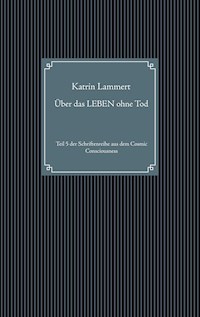 Über das LEBEN ohne Tod - Katrin Lammert - E-Book