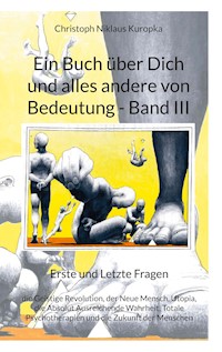 Ein Buch über Dich und alles andere von Bedeutung - Band III - Christoph Niklaus Kuropka - E-Book