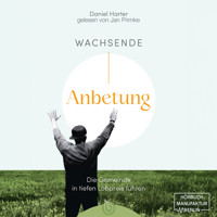 Wachsende Anbetung - Die Gemeinde in tiefen Lobpreis führen (ungekürzt) - Daniel Harter - Hörbuch