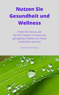 Nutzen Sie Gesundheit und Wellness - Andre Sternberg - E-Book