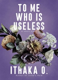 To Me Who Is Useless - Ithaka O. - E-Book