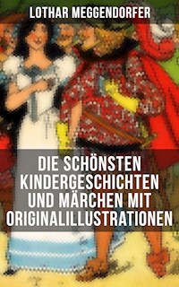 Die schönsten Kindergeschichten und Märchen mit Originalillustrationen - Lothar Meggendorfer - E-Book