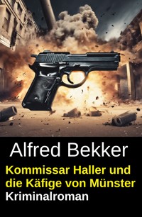 Kommissar Haller und die Käfige von Münster: Kriminalroman - Alfred Bekker - kostenlos E-Book