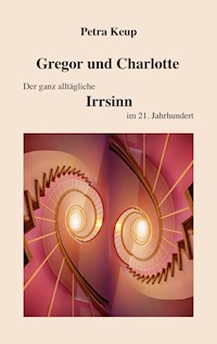 Gregor und Charlotte - Der ganz alltägliche Irrsinn im 21. Jahrhundert - Petra Keup - E-Book