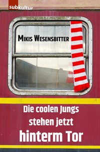 Die coolen Jungs stehen jetzt hinterm Tor - Mikis Wesensbitter - E-Book