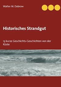 Historisches Strandgut - Walter M. Dobrow - E-Book