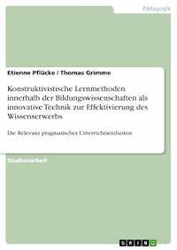Konstruktivistische Lernmethoden innerhalb der Bildungswissenschaften als innovative Technik zur Effektivierung des Wissenserwerbs - Etienne  Pflücke - E-Book