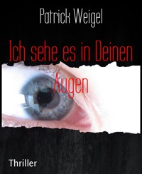 Ich sehe es in Deinen Augen - Patrick Weigel - kostenlos E-Book