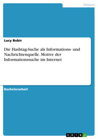 Die Hashtag-Suche als Informations- und Nachrichtenquelle. Motive der Informationssuche im Internet - Lucy Bobir - E-Book