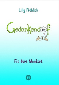 Gedankendoof - Der Ratgeber für mentale Stärke: Gedanken verstehen, negative Muster lösen, Glaubenssätze ändern & endlich befreit und glücklich leben - Lilly Fröhlich - E-Book