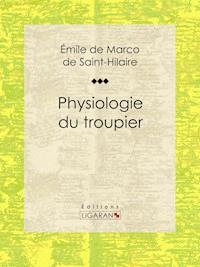 Physiologie du troupier - Émile Marco de Saint-Hilaire - E-Book