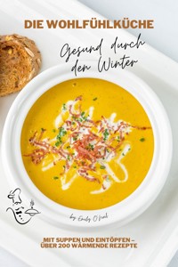 Die Wohlfühlküche: Gesund durch den Winter mit Suppen und Eintöpfen – Über 200 wärmende Rezepte (Winter Küche) - Emily O'Neil - E-Book