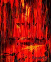 Ich wollte Liebe und fand die Hölle - Ingrid Jacky - E-Book