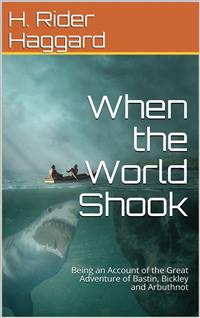 When the World Shook / Being an Account of the Great Adventure of Bastin, Bickley and Arbuthnot - H. Rider Haggard - E-Book