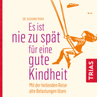 Es ist nie zu spät für eine gute Kindheit (Hörbuch) - Susanne Marx - Hörbuch