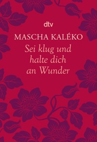 Sei klug und halte dich an Wunder Gedanken über das Leben - Mascha Kaléko - E-Book