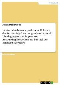 Ist eine abnehmende praktische Relevanz der Accounting-Forschung zu beobachten? Überlegungen zum Impact von Accounting-Konzepten am Beispiel der Balanced Scorecard - Justin Deisenroth - E-Book