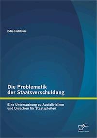 Die Problematik der Staatsverschuldung: Eine Untersuchung zu Ausfallrisiken und Ursachen für Staatspleiten - Edis Halilovic - E-Book