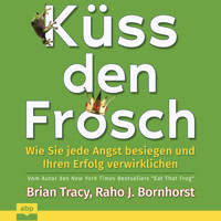 Küss den Frosch - Wie Sie jede Angst besiegen und Ihren Erfolg verwirklichen (Ungekürzt) - Brian Tracy - Hörbuch