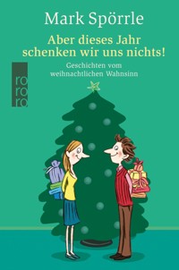 Aber dieses Jahr schenken wir uns nichts! - Mark Spörrle - E-Book