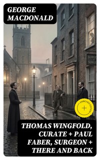 THOMAS WINGFOLD, CURATE + PAUL FABER, SURGEON + THERE AND BACK - George MacDonald - E-Book
