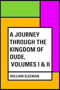 A Journey through the Kingdom of Oude, Volumes I & II - William Sleeman - E-Book
