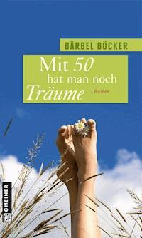 Mit 50 hat man noch Träume - Bärbel Böcker - E-Book
