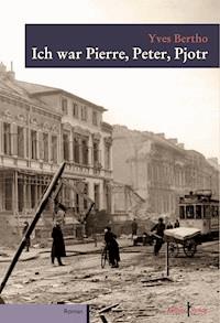 Ich war Pierre, Peter, Pjotr - Yves Bertho - E-Book