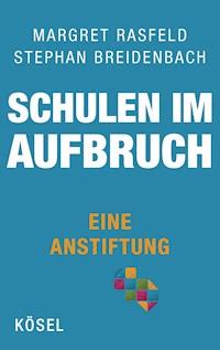 Schulen im Aufbruch - Eine Anstiftung - Margret Rasfeld - E-Book