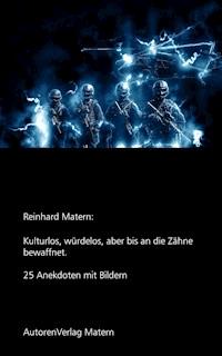 Kulturlos, würdelos, aber bis an die Zähne bewaffnet - Reinhard Matern - E-Book